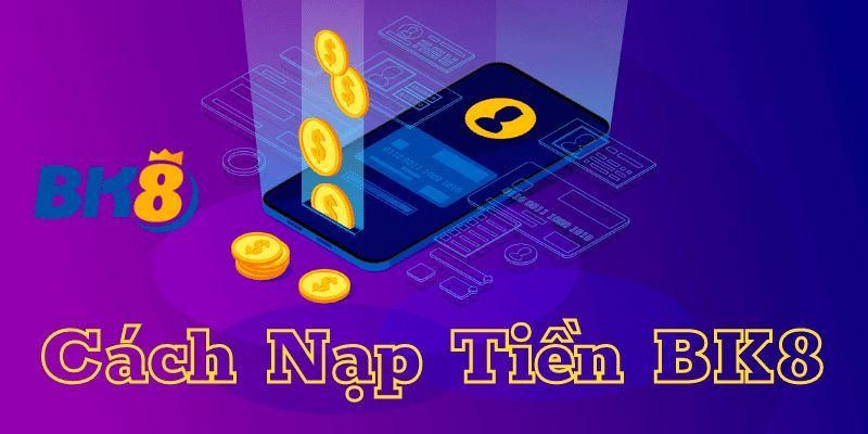 Hướng Dẫn 6 Cách Nạp Tiền BK8 Cho Mọi Cược Thủ Mới Nhất - Spinharbor